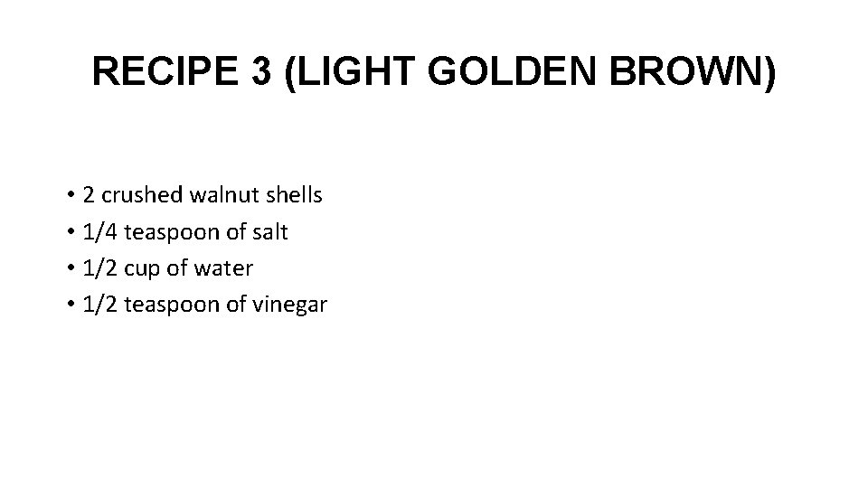 RECIPE 3 (LIGHT GOLDEN BROWN) • 2 crushed walnut shells • 1/4 teaspoon of RECIPE 3 (LIGHT GOLDEN BROWN) • 2 crushed walnut shells • 1/4 teaspoon of