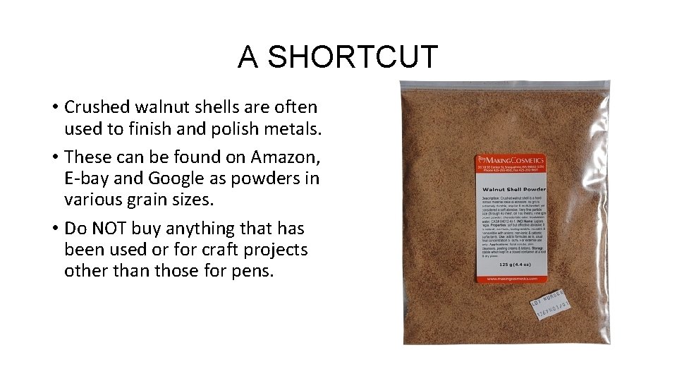 A SHORTCUT • Crushed walnut shells are often used to finish and polish metals. A SHORTCUT • Crushed walnut shells are often used to finish and polish metals.