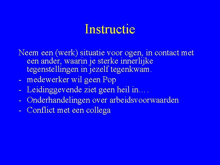 Instructie Neem een (werk) situatie voor ogen, in contact met een ander, waarin je Instructie Neem een (werk) situatie voor ogen, in contact met een ander, waarin je
