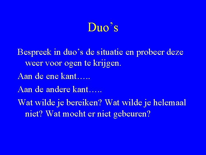 Duo’s Bespreek in duo’s de situatie en probeer deze weer voor ogen te krijgen.