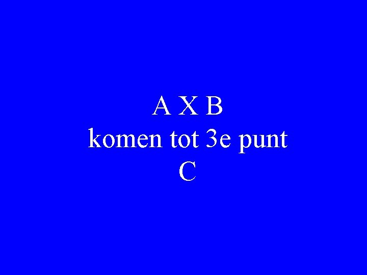 AXB komen tot 3 e punt C 