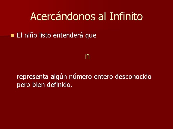 Acercándonos al Infinito n El niño listo entenderá que n representa algún número entero Acercándonos al Infinito n El niño listo entenderá que n representa algún número entero