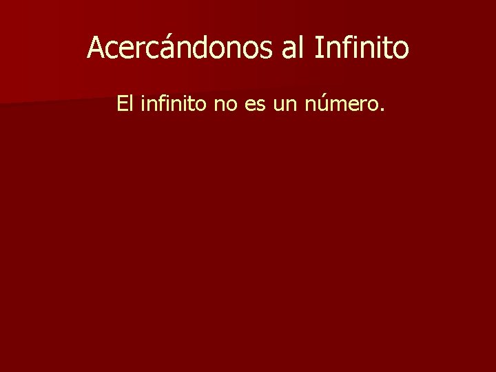 Acercándonos al Infinito El infinito no es un número. Acercándonos al Infinito El infinito no es un número.