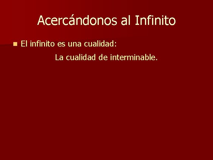 Acercándonos al Infinito n El infinito es una cualidad: La cualidad de interminable. Acercándonos al Infinito n El infinito es una cualidad: La cualidad de interminable.