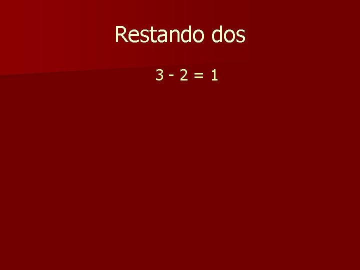 Restando dos 3 -2=1 Restando dos 3 -2=1