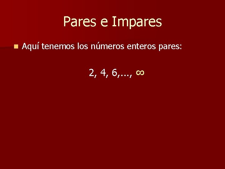 Pares e Impares n Aquí tenemos los números enteros pares: 2, 4, 6, . Pares e Impares n Aquí tenemos los números enteros pares: 2, 4, 6, .