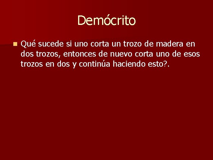Demócrito n Qué sucede si uno corta un trozo de madera en dos trozos, Demócrito n Qué sucede si uno corta un trozo de madera en dos trozos,
