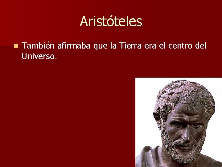 Aristóteles n También afirmaba que la Tierra el centro del Universo. Aristóteles n También afirmaba que la Tierra el centro del Universo.