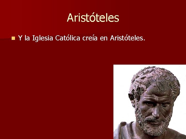 Aristóteles n Y la Iglesia Católica creía en Aristóteles. Aristóteles n Y la Iglesia Católica creía en Aristóteles.