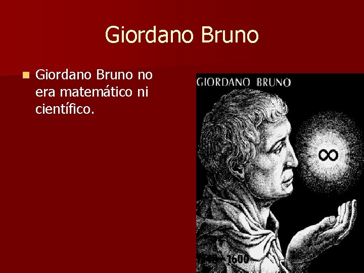 Giordano Bruno no era matemático ni científico. Giordano Bruno no era matemático ni científico.