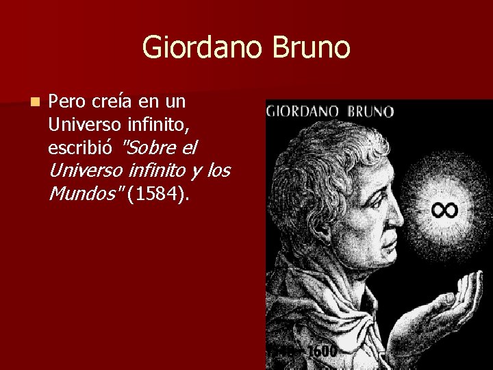 Giordano Bruno n Pero creía en un Universo infinito, escribió "Sobre el Universo infinito Giordano Bruno n Pero creía en un Universo infinito, escribió "Sobre el Universo infinito
