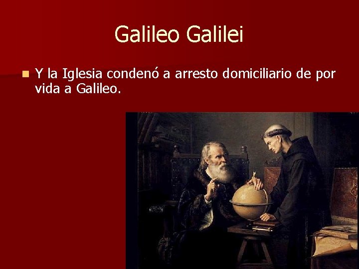 Galileo Galilei n Y la Iglesia condenó a arresto domiciliario de por vida a Galileo Galilei n Y la Iglesia condenó a arresto domiciliario de por vida a