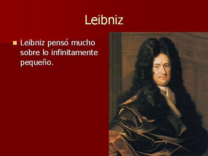 Leibniz n Leibniz pensó mucho sobre lo infinitamente pequeño. Leibniz n Leibniz pensó mucho sobre lo infinitamente pequeño.