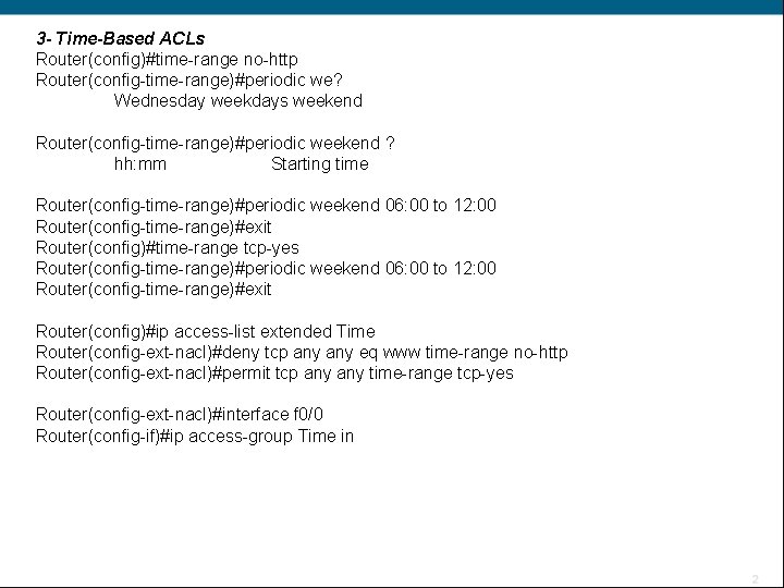 3 - Time-Based ACLs Router(config)#time-range no-http Router(config-time-range)#periodic we? Wednesday weekdays weekend Router(config-time-range)#periodic weekend ?