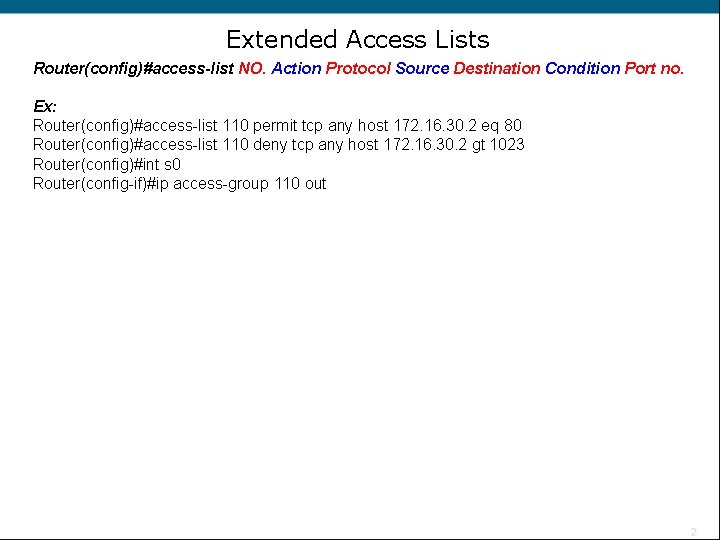 Extended Access Lists Router(config)#access-list NO. Action Protocol Source Destination Condition Port no. Ex: Router(config)#access-list