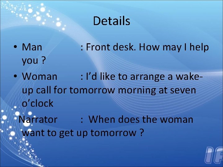Details • Man : Front desk. How may I help you ? • Woman