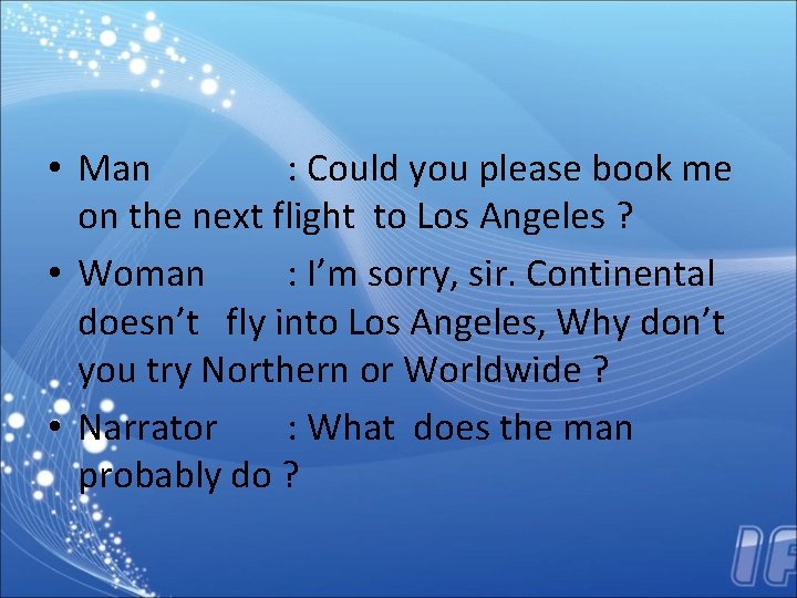  • Man : Could you please book me on the next flight to
