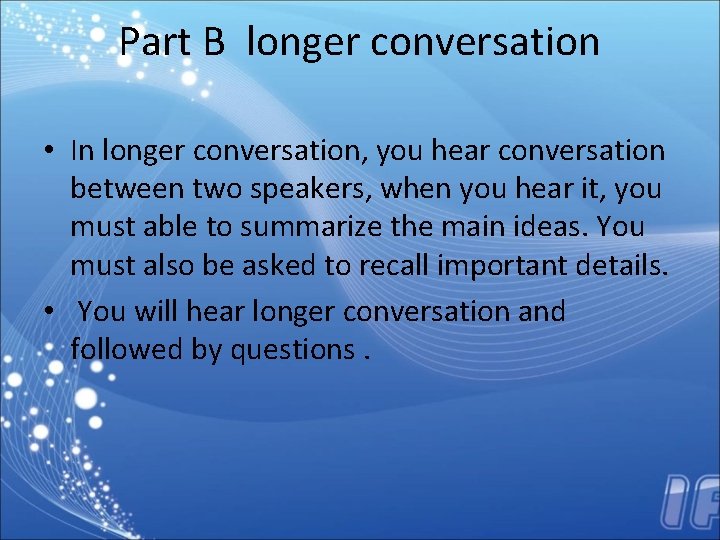 Part B longer conversation • In longer conversation, you hear conversation between two speakers,