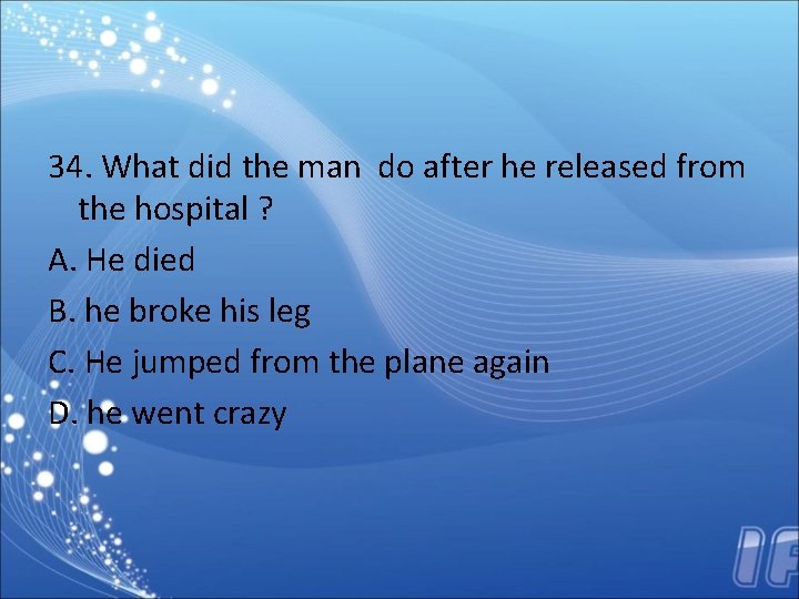 34. What did the man do after he released from the hospital ? A.