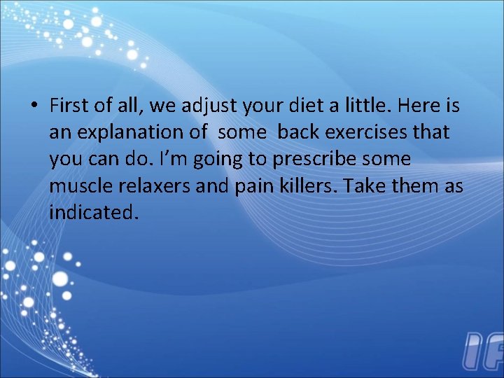  • First of all, we adjust your diet a little. Here is an