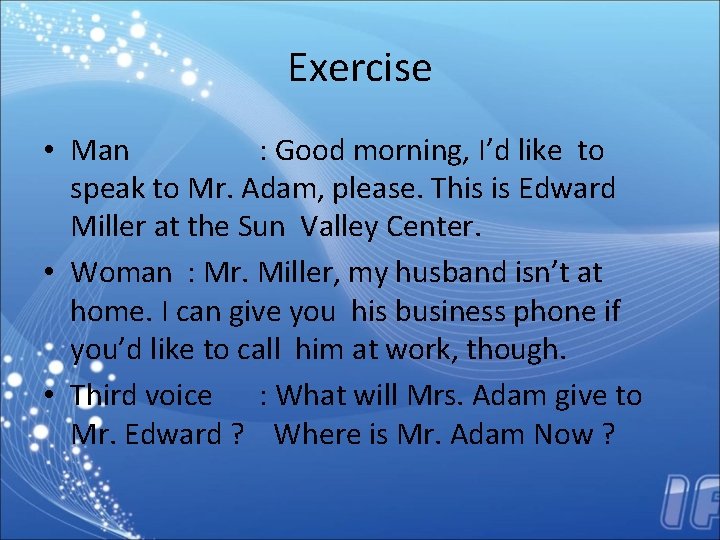 Exercise • Man : Good morning, I’d like to speak to Mr. Adam, please.
