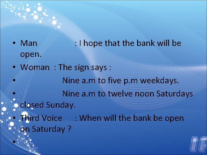  • Man : I hope that the bank will be open. • Woman