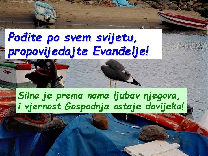 Pođite po svem svijetu, propovijedajte Evanđelje! Silna je prema nama ljubav njegova, i vjernost Pođite po svem svijetu, propovijedajte Evanđelje! Silna je prema nama ljubav njegova, i vjernost