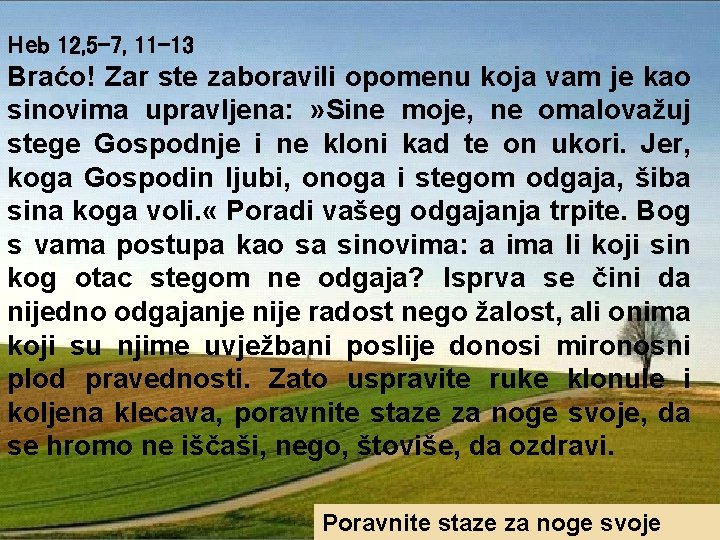 Heb 12, 5 -7, 11 -13 Braćo! Zar ste zaboravili opomenu koja vam je Heb 12, 5 -7, 11 -13 Braćo! Zar ste zaboravili opomenu koja vam je