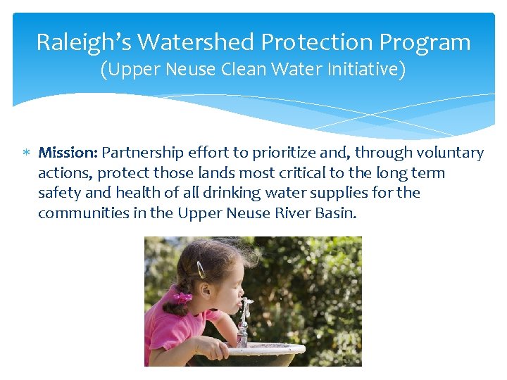 Raleigh’s Watershed Protection Program (Upper Neuse Clean Water Initiative) Mission: Partnership effort to prioritize