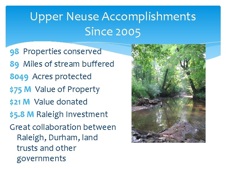 Upper Neuse Accomplishments Since 2005 98 Properties conserved 89 Miles of stream buffered 8049