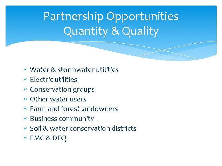 Partnership Opportunities Quantity & Quality Water & stormwater utilities Electric utilities Conservation groups Other