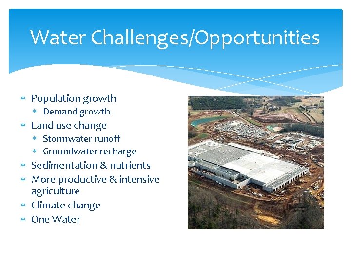 Water Challenges/Opportunities Population growth Demand growth Land use change Stormwater runoff Groundwater recharge Sedimentation