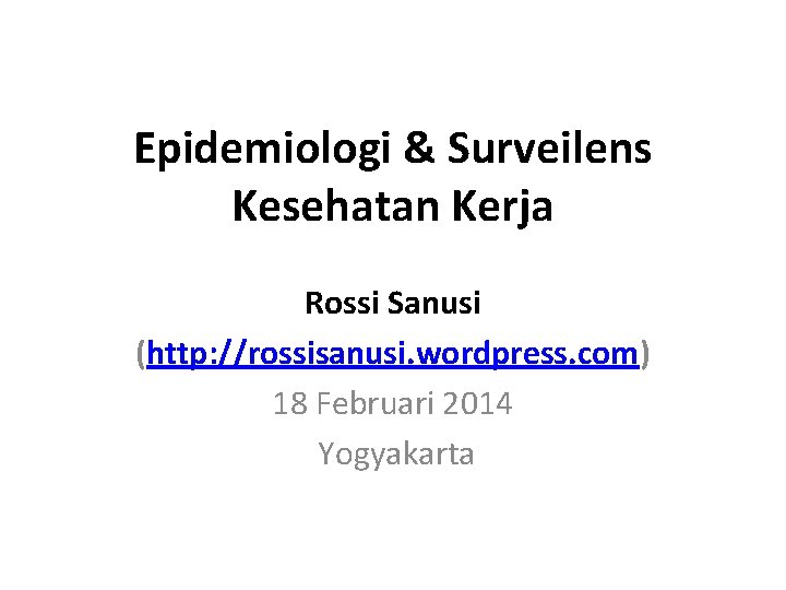 Epidemiologi & Surveilens Kesehatan Kerja Rossi Sanusi (http: //rossisanusi. wordpress. com) 18 Februari 2014