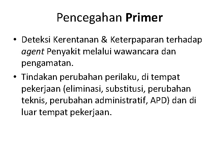 Pencegahan Primer • Deteksi Kerentanan & Keterpaparan terhadap agent Penyakit melalui wawancara dan pengamatan.