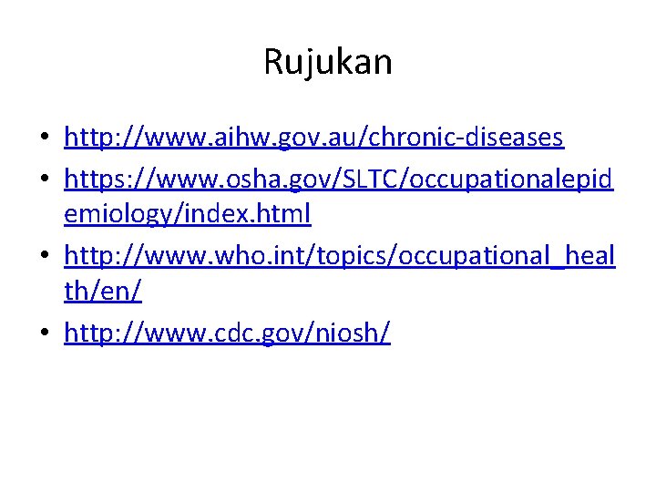 Rujukan • http: //www. aihw. gov. au/chronic-diseases • https: //www. osha. gov/SLTC/occupationalepid emiology/index. html