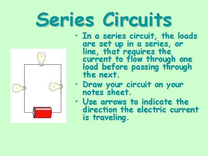 Series Circuits • In a series circuit, the loads are set up in a