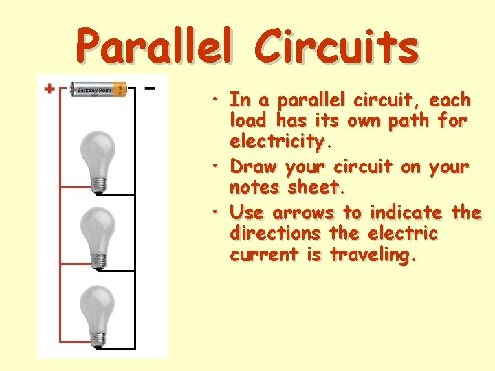 Parallel Circuits • In a parallel circuit, each load has its own path for