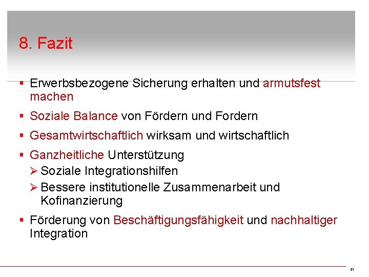 8. Fazit § Erwerbsbezogene Sicherung erhalten und armutsfest machen § Soziale Balance von Fördern