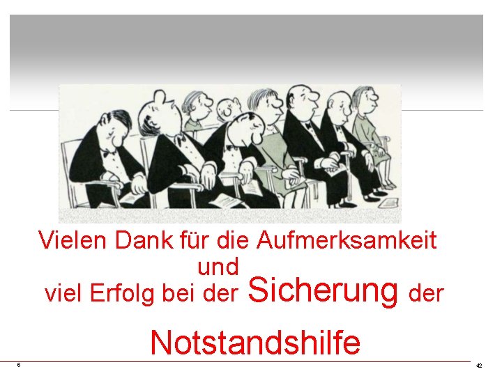 Vielen Dank für die Aufmerksamkeit und viel Erfolg bei der Sicherung der Notstandshilfe 5