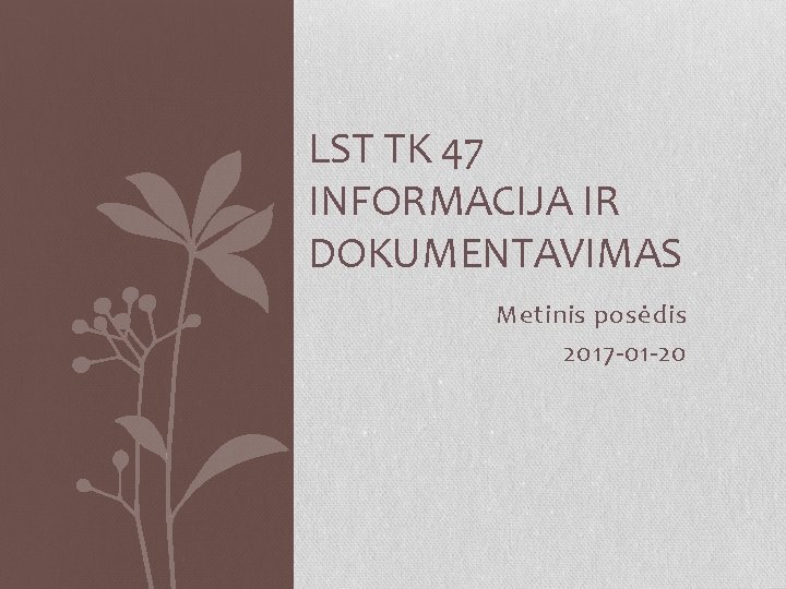 LST TK 47 INFORMACIJA IR DOKUMENTAVIMAS Metinis posėdis 2017 -01 -20 