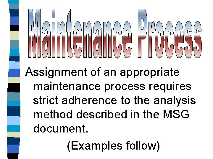 Assignment of an appropriate maintenance process requires strict adherence to the analysis method described