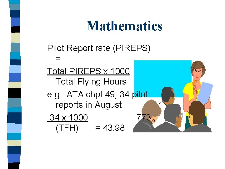 Mathematics Pilot Report rate (PIREPS) = Total PIREPS x 1000 Total Flying Hours e.