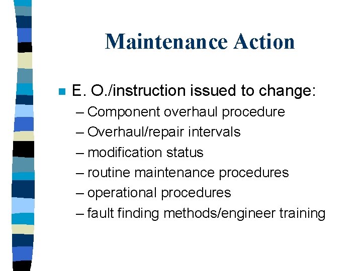 Maintenance Action n E. O. /instruction issued to change: – Component overhaul procedure –