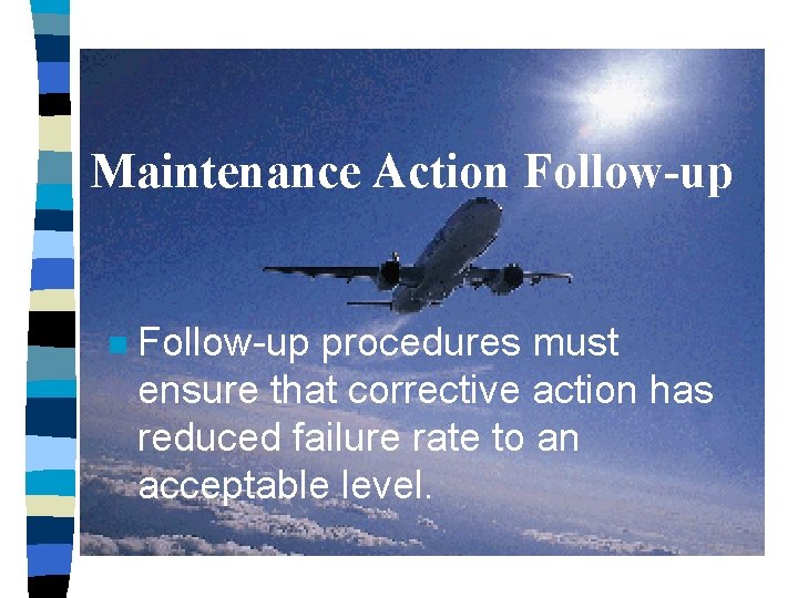 Maintenance Action Follow-up procedures must ensure that corrective action has reduced failure rate to