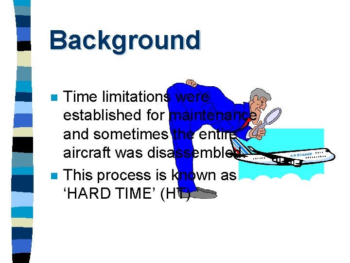 Background n n Time limitations were established for maintenance and sometimes the entire aircraft