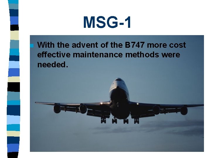 MSG-1 n With the advent of the B 747 more cost effective maintenance methods