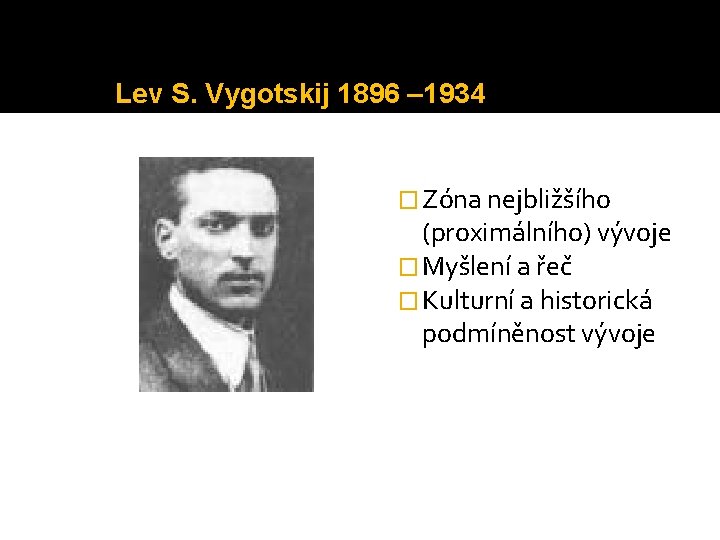 Lev S. Vygotskij 1896 – 1934 � Zóna nejbližšího (proximálního) vývoje � Myšlení a