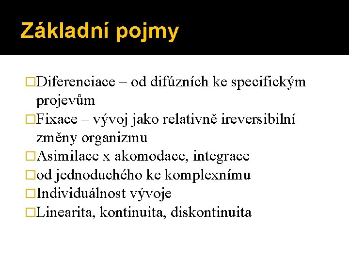 Základní pojmy �Diferenciace – od difúzních ke specifickým projevům �Fixace – vývoj jako relativně