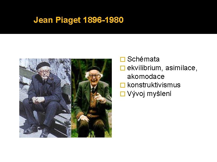 Jean Piaget 1896 -1980 � Schémata � ekvilibrium, asimilace, akomodace � konstruktivismus � Vývoj