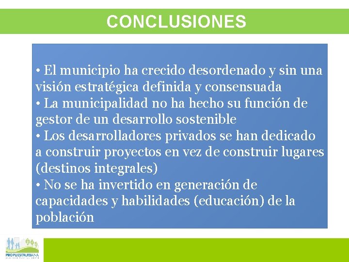 CONCLUSIONES • El municipio ha crecido desordenado y sin una visión estratégica definida y